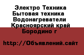 Электро-Техника Бытовая техника - Водонагреватели. Красноярский край,Бородино г.